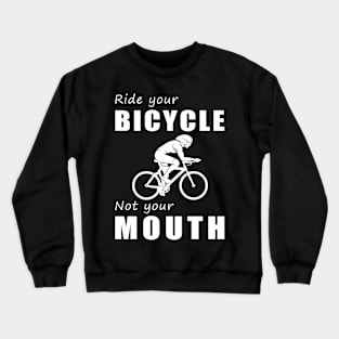 Pedal Your Bicycle, Not Your Mouth! Ride Your Bike, Not Just Words! Crewneck Sweatshirt